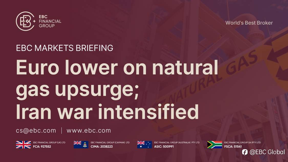 ​EBC Markets Briefing | Euro lower on natural gas upsurge; Iran war intensified