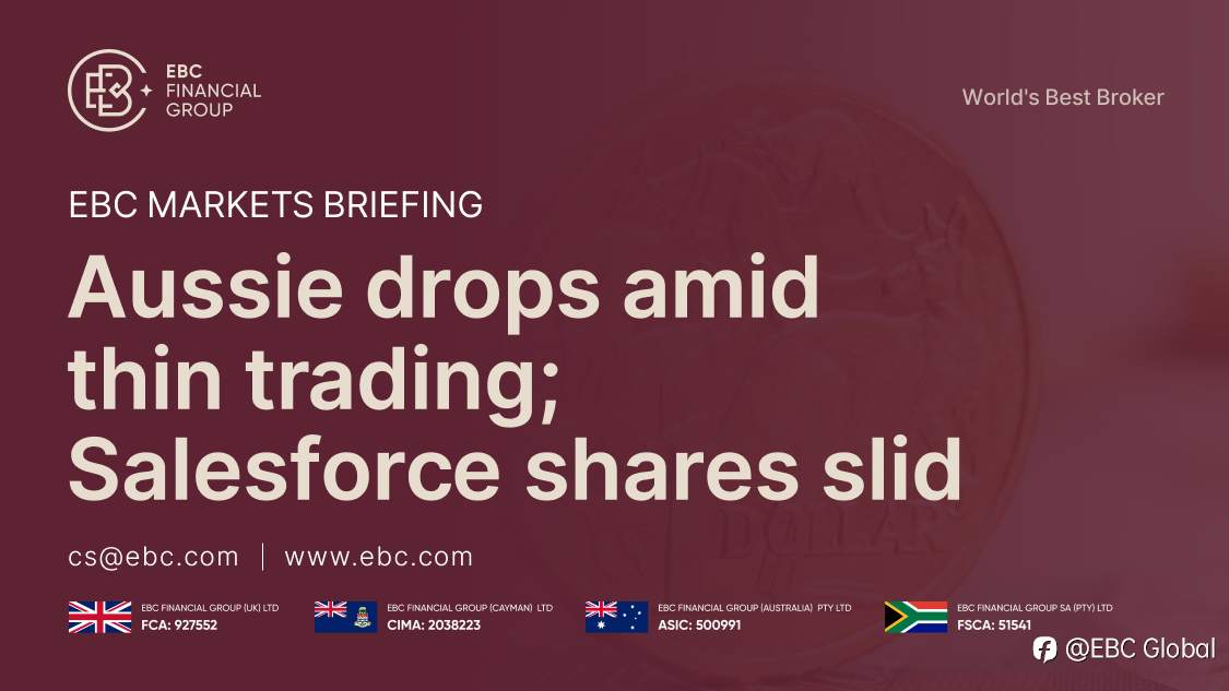 EBC Markets Briefing | Aussie drops amid thin trading; Salesforce shares slid