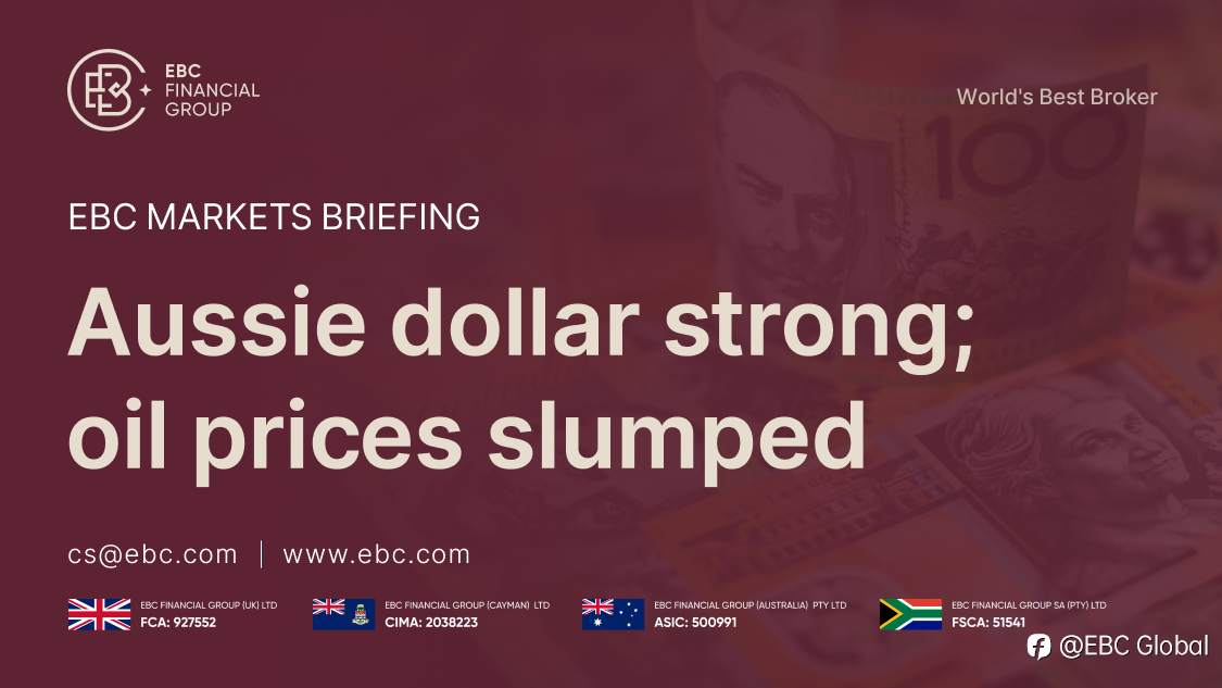 EBC Markets Briefing | Aussie dollar strong; oil prices slumped
