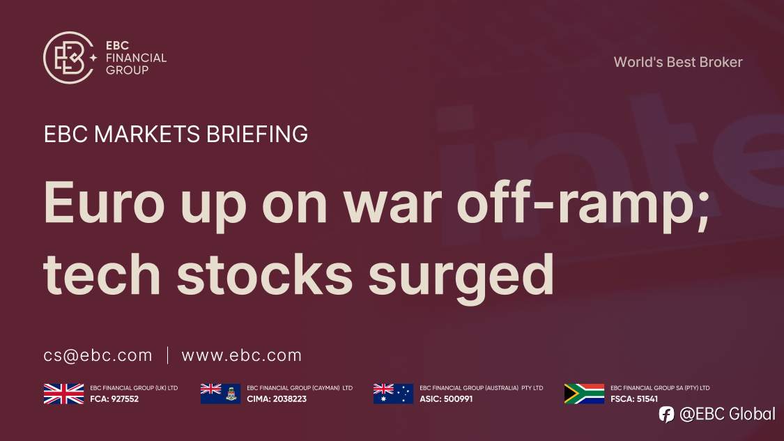 ​EBC Markets Briefing | Euro up on war off-ramp; tech stocks surged
