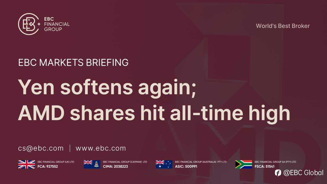 ​EBC Markets Briefing | Yen softens again; AMD shares hit all-time high
