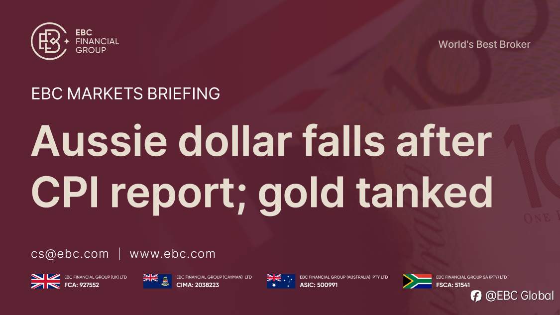 ​EBC Markets Briefing | Aussie dollar falls after CPI report; gold tanked