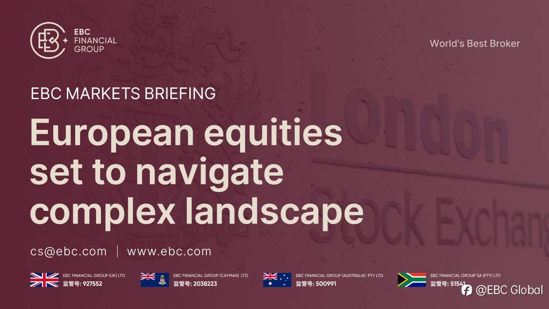 ​EBC Markets Briefing | European equities set to navigate complex landscape