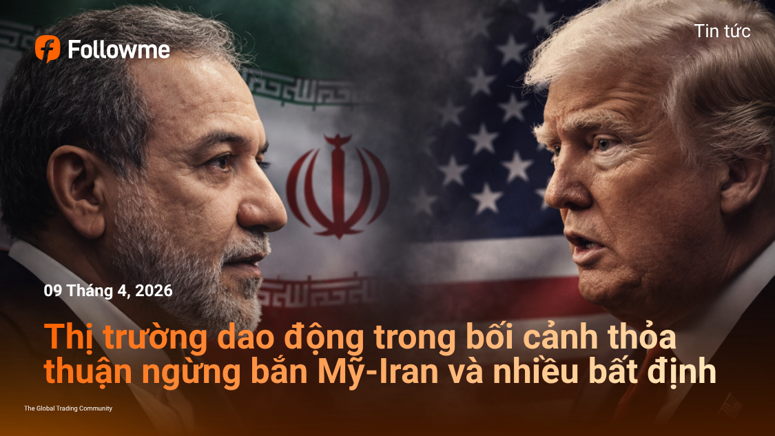 Thị trường dao động trong bối cảnh thỏa thuận ngừng bắn Mỹ-Iran và nhiều bất định