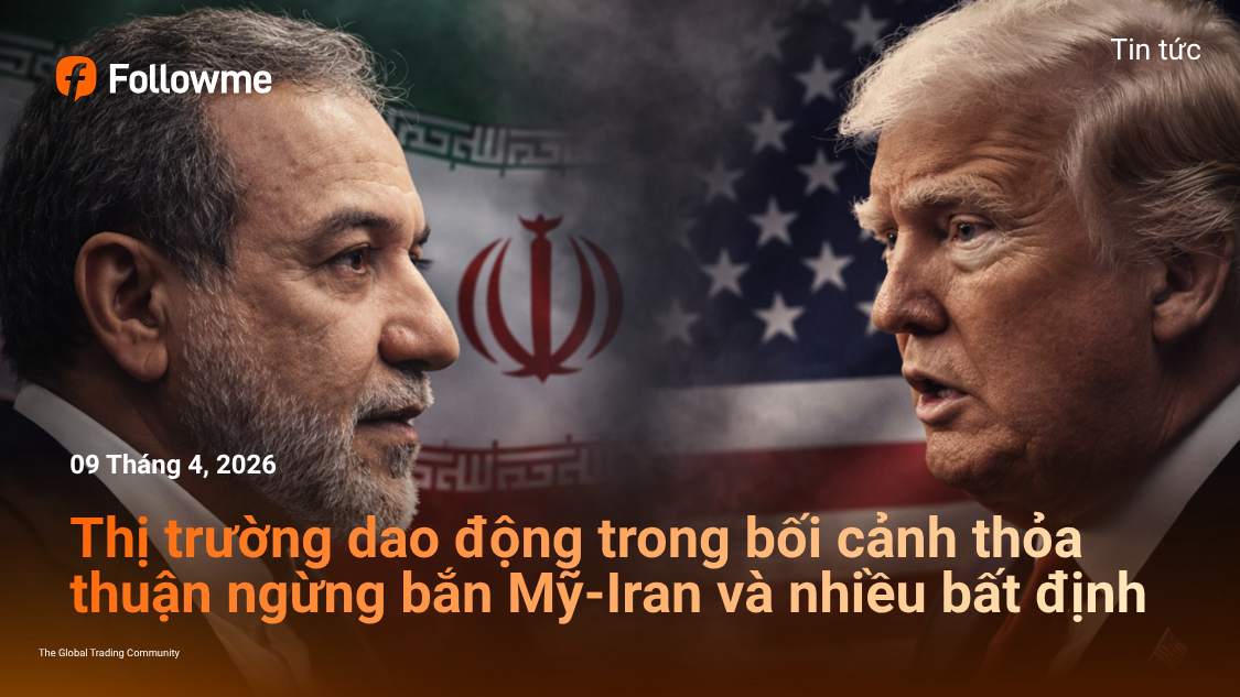 Thị trường dao động trong bối cảnh thỏa thuận ngừng bắn Mỹ-Iran và nhiều bất định