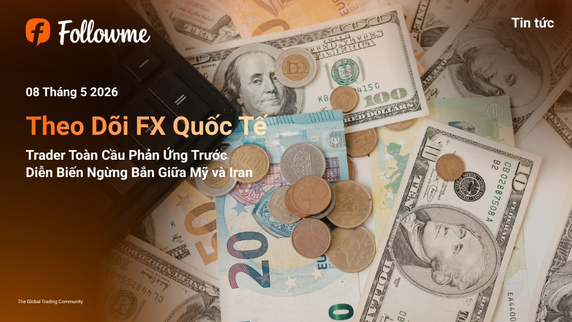 Theo dõi Forex Quốc tế: Trader Toàn Cầu Phản Ứng Trước Diễn Biến Ngừng Bắn Giữa Mỹ và Iran