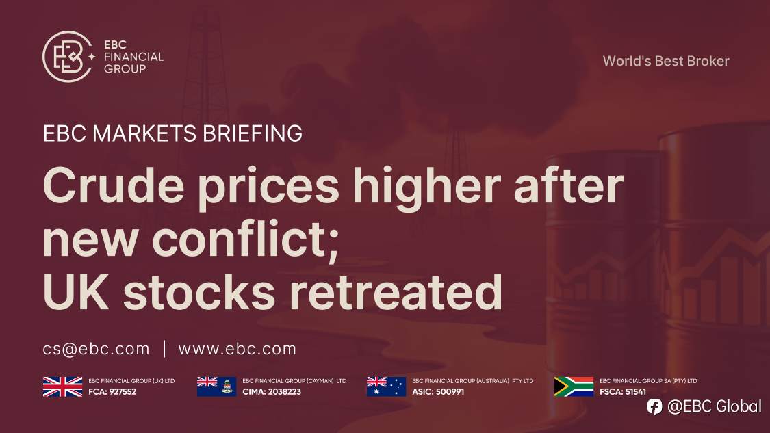 ​EBC Markets Briefing | Crude prices higher after new conflict; UK stocks retreated