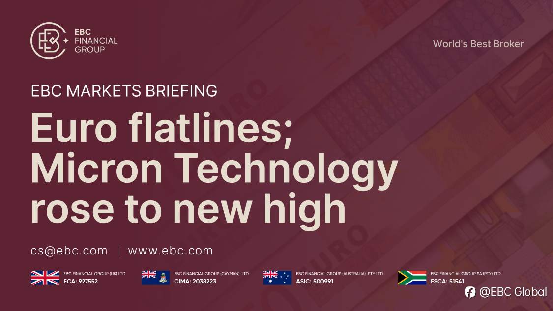 ​EBC Markets Briefing | Euro flatlines; Micron Technology rose to new high