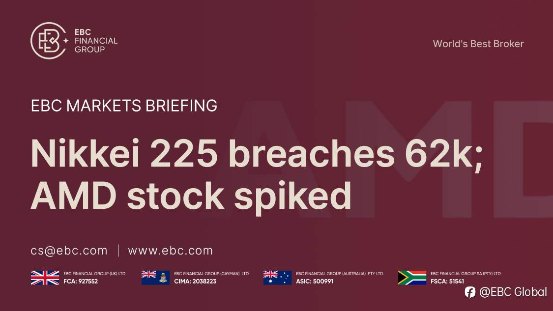 ​EBC Markets Briefing | Nikkei 225 breaches 62k; AMD stock spiked
