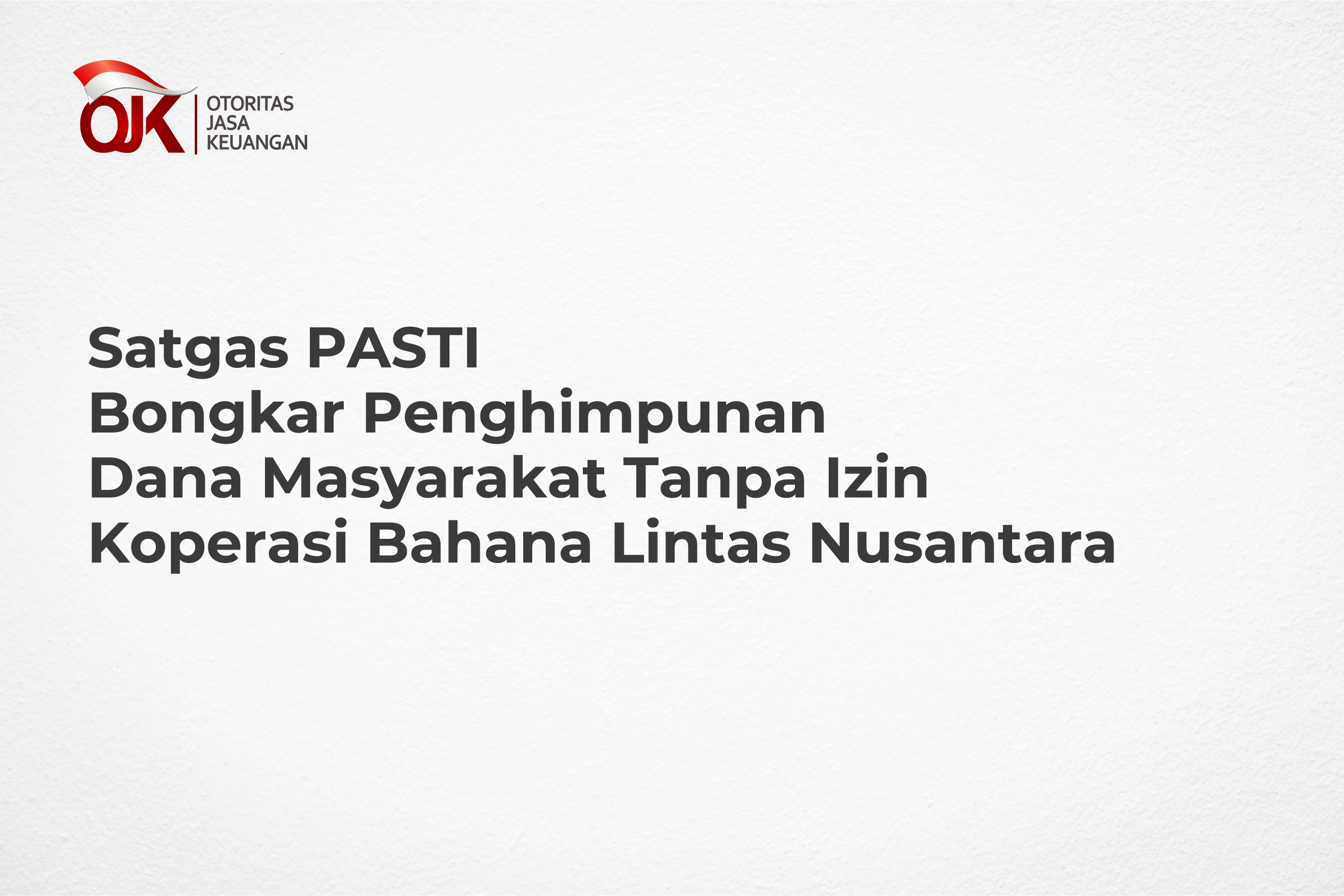 Satgas PASTI Bongkar Penghimpunan Dana Masyarakat Tanpa Izin Koperasi Bahana Lintas Nusantara