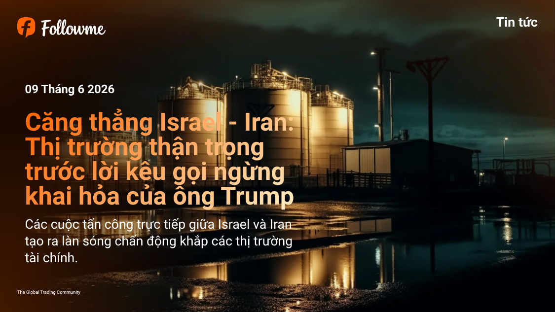 Căng Thẳng Israel - Iran Tái Bùng Phát: Thị Trường Thận Trọng Trước Lời Kêu Gọi Ngừng Khai Hỏa Của Ông Trump