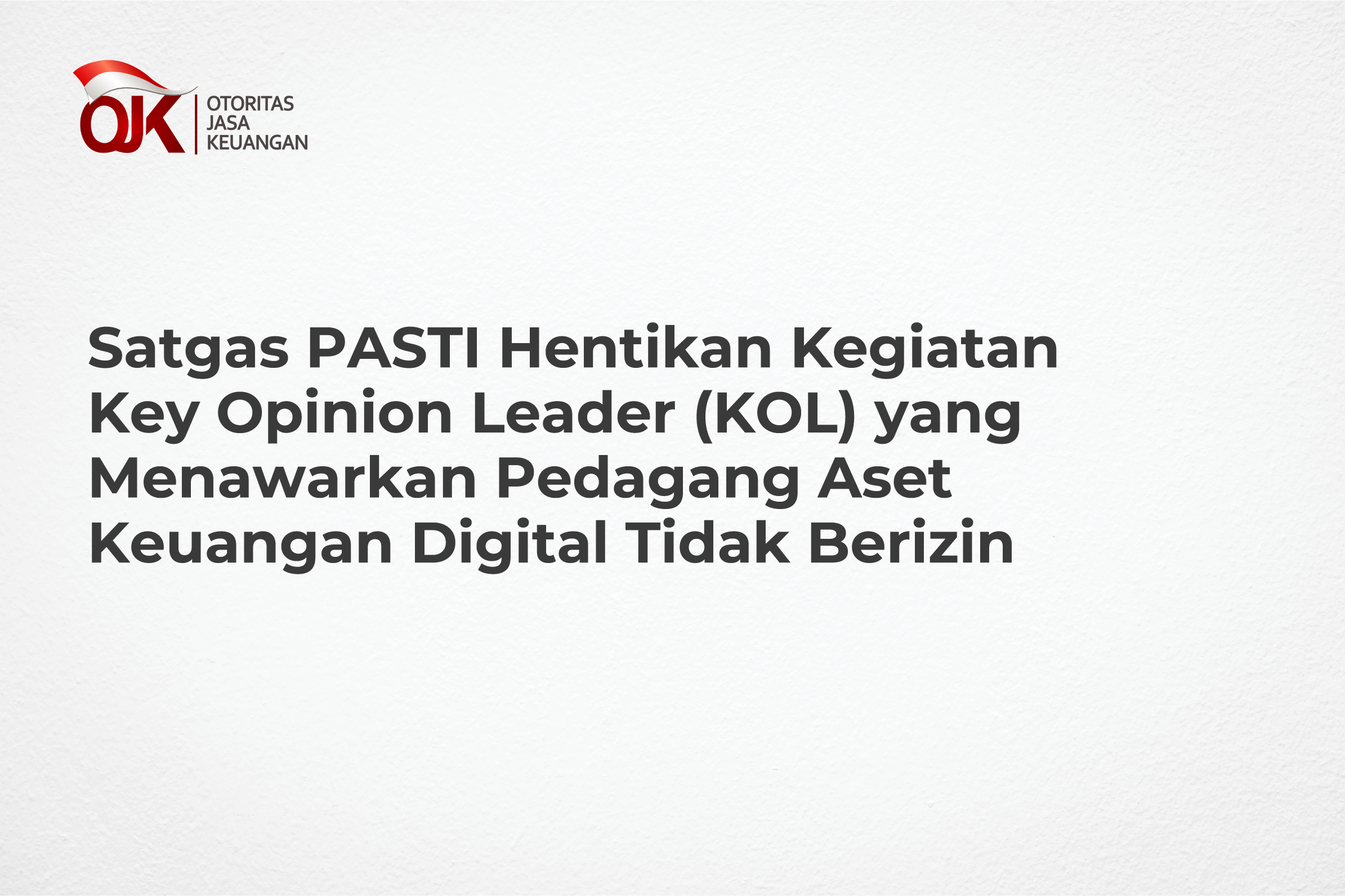 Satgas PASTI Hentikan Kegiatan Key Opinion Leader (KOL) yang Menawarkan Pedagang Aset Keuangan Digital Tidak Berizin
